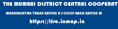 THE MUMBAI DISTRICT CENTRAL COOPERATIVE BANK LIMITED  MAHARASHTRA THANE KALYAN R S COOP BANK KALYAN W  ifsc code
